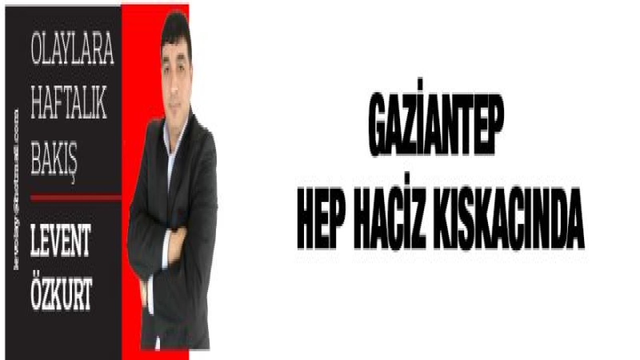 GAZİANTEP HEP HACİZ KISKACINDA