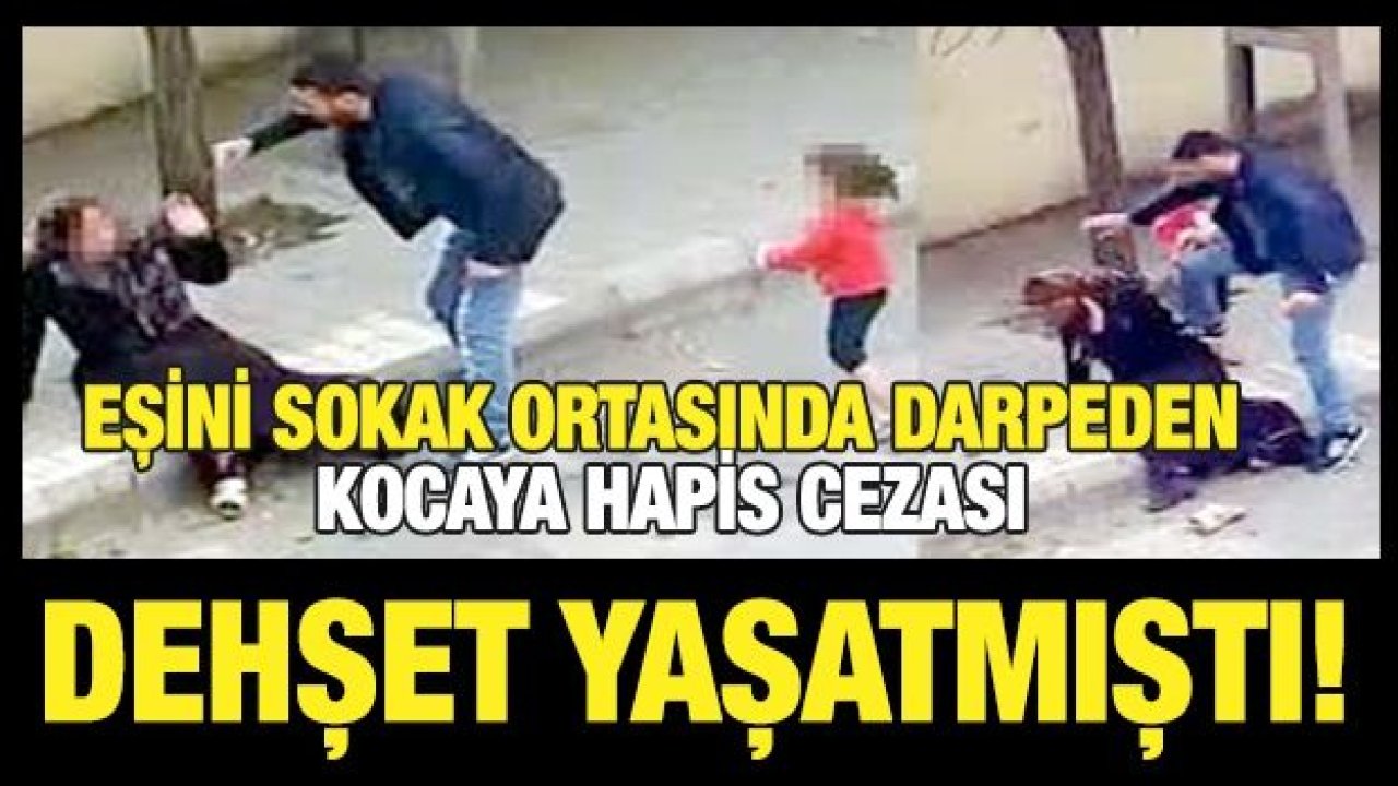 Eşini sokak ortasında darpeden kocaya hapis cezası