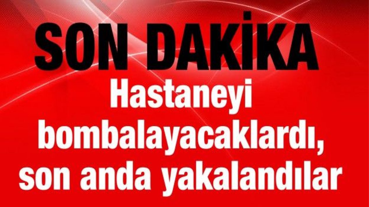 Hastaneyi bombalayacaklardı, son anda yakalandılar