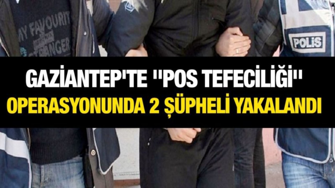 Gaziantep'te "POS tefeciliği" operasyonunda 2 şüpheli yakalandı