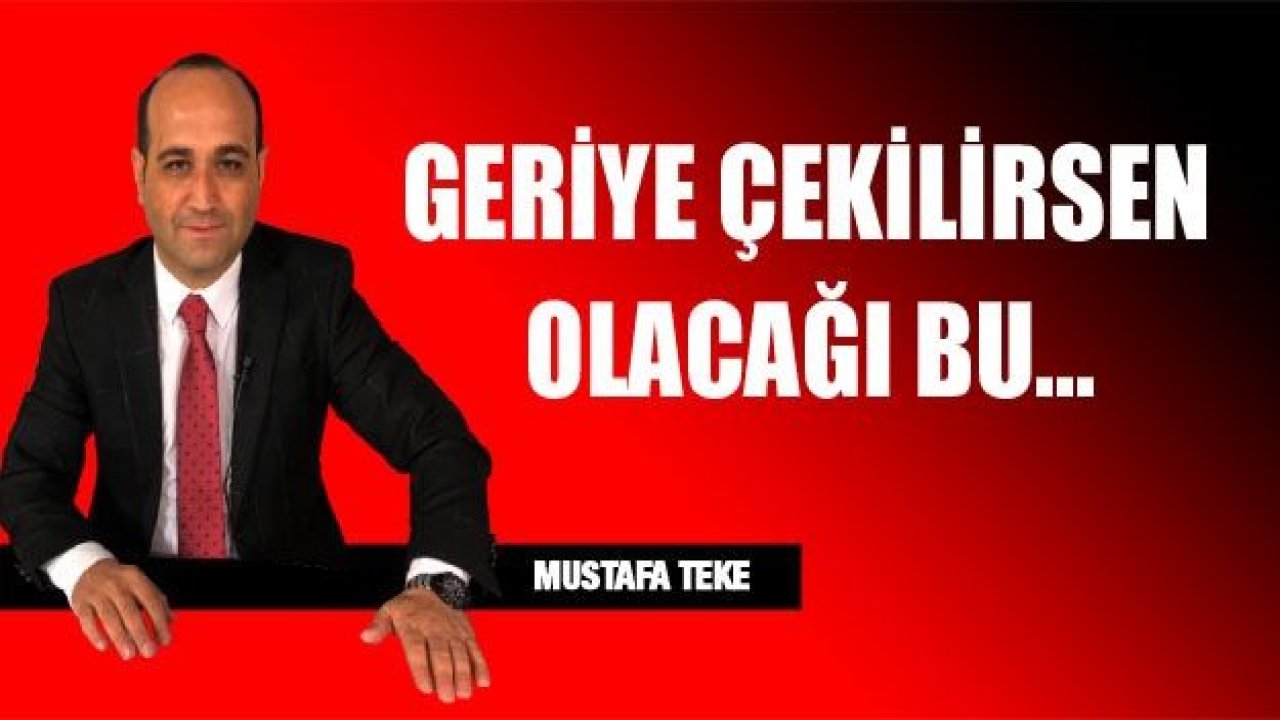 GERİYE ÇEKİLİRSEN OLACAĞI BU!