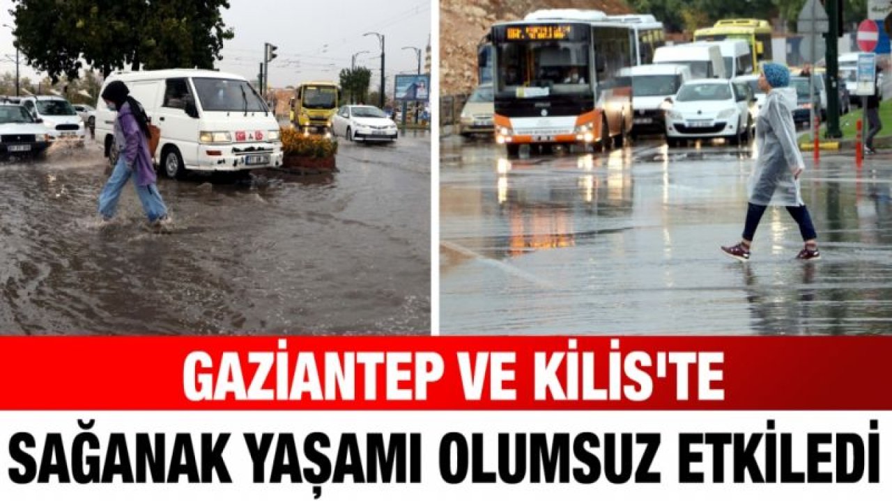 Gaziantep ve Kilis'te sağanak yaşamı olumsuz etkiledi