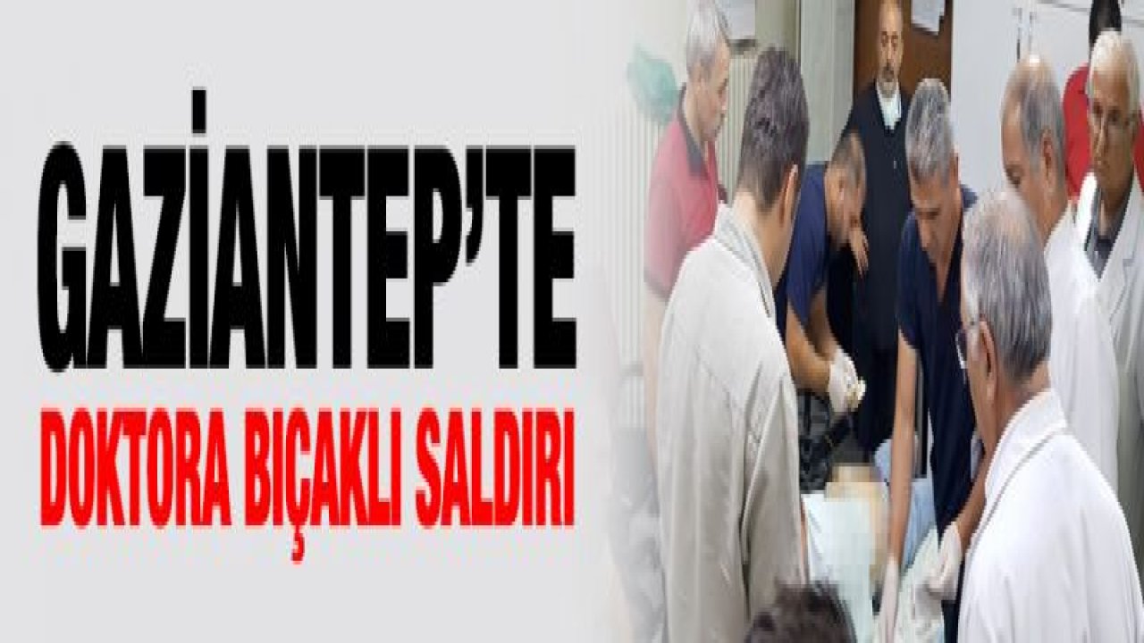 Doktora bıçaklı saldırı