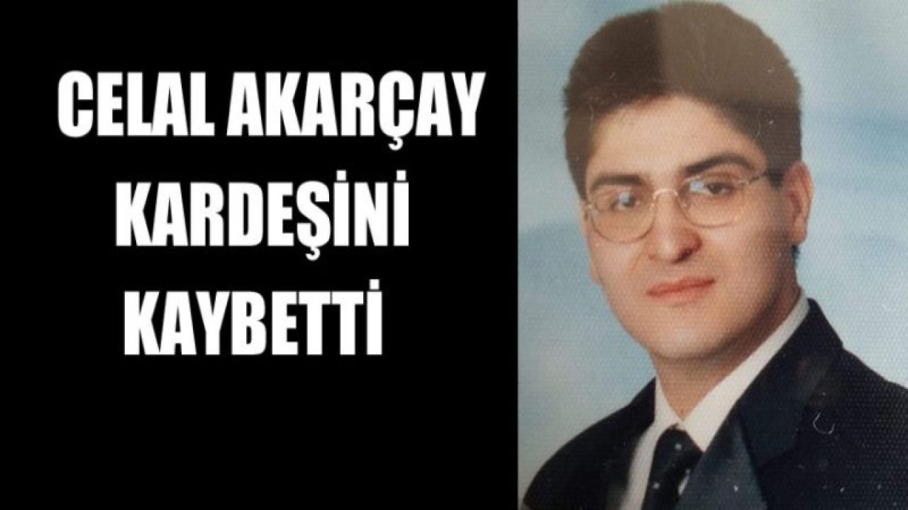 Celal Akarçay, kardeşini kaybetti