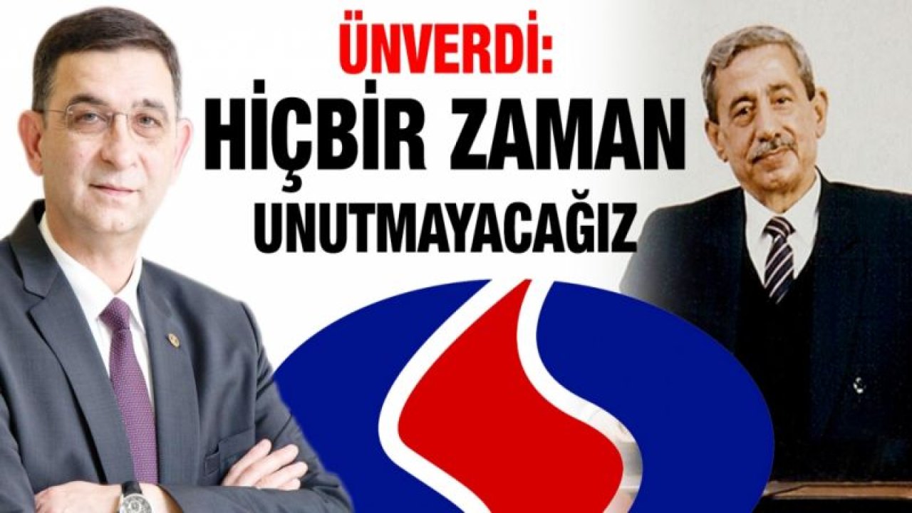 ÜNVERDİ: HİÇBİR ZAMAN UNUTMAYACAĞIZ