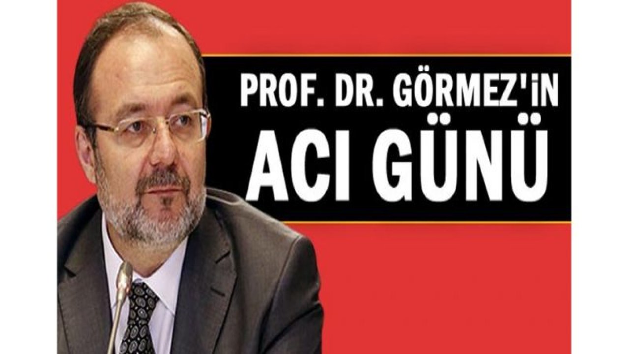 Prof. Dr. Görmez'in acı günü