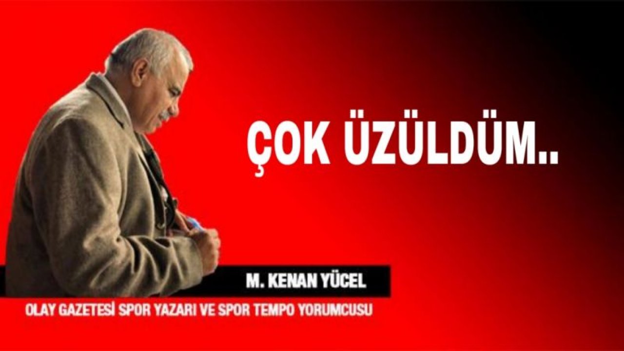 ÇOK ÜZÜLDÜM..