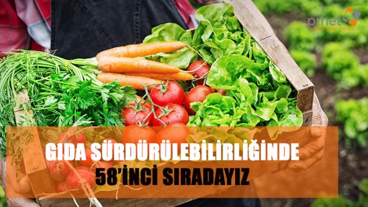 GIDA SÜRDÜRÜLEBİLİRLİĞİNDE 58'İNCİ SIRADAYIZ