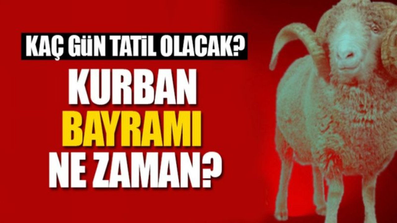 Kurban Bayramı ne zaman kutlanacak? Bayramı tatili kaç gün olacak?