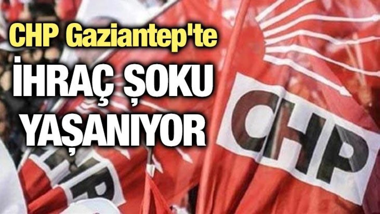 CHP Gaziantep'te ihraç şoku