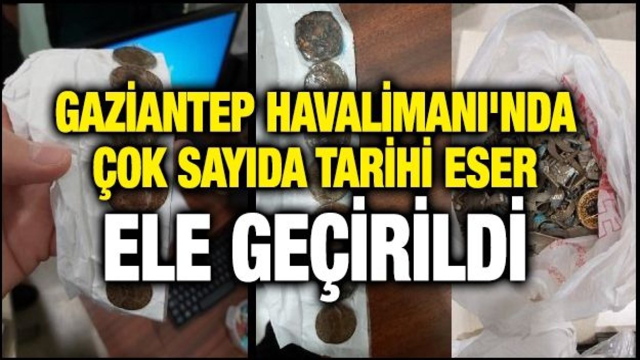 Gaziantep Havalimanı'nda çok sayıda tarihi eser ele geçirildi