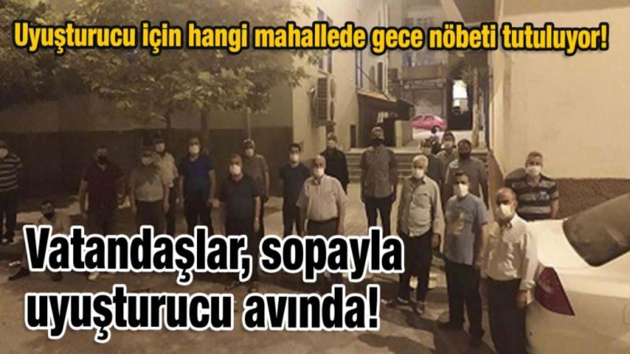 Uyuşturucu için hangi mahallede gece nöbeti tutuluyor! Vatandaşlar, sopayla uyuşturucu avında!