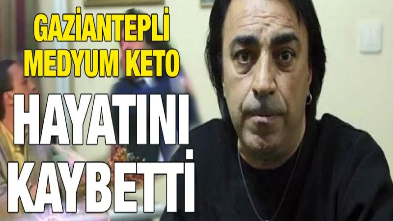 Gaziantepli Keto vefat etti