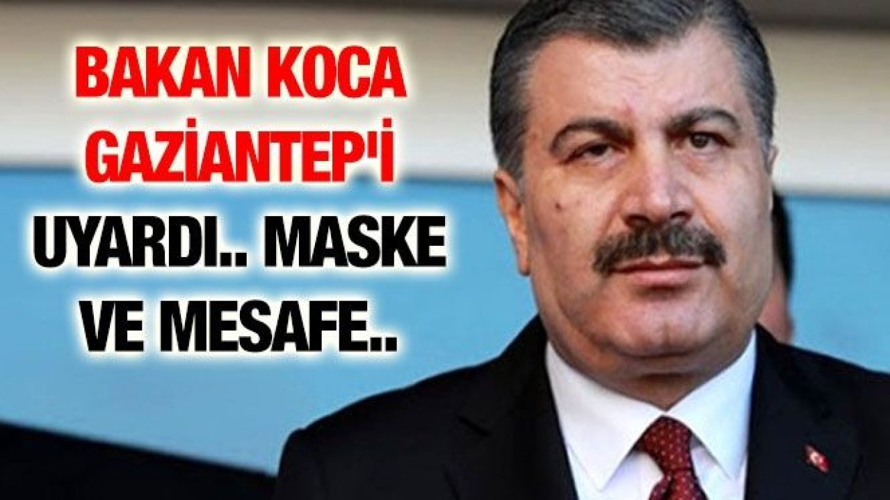 Bakan Koca Gaziantep'i uyardı.. Maske ve Mesafe..