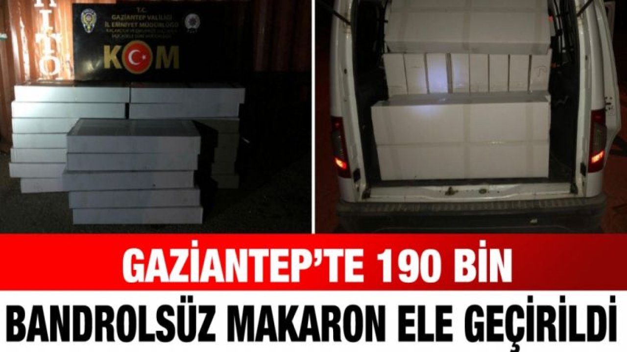 Gaziantep’te 190 bin bandrolsüz makaron ele geçirildi