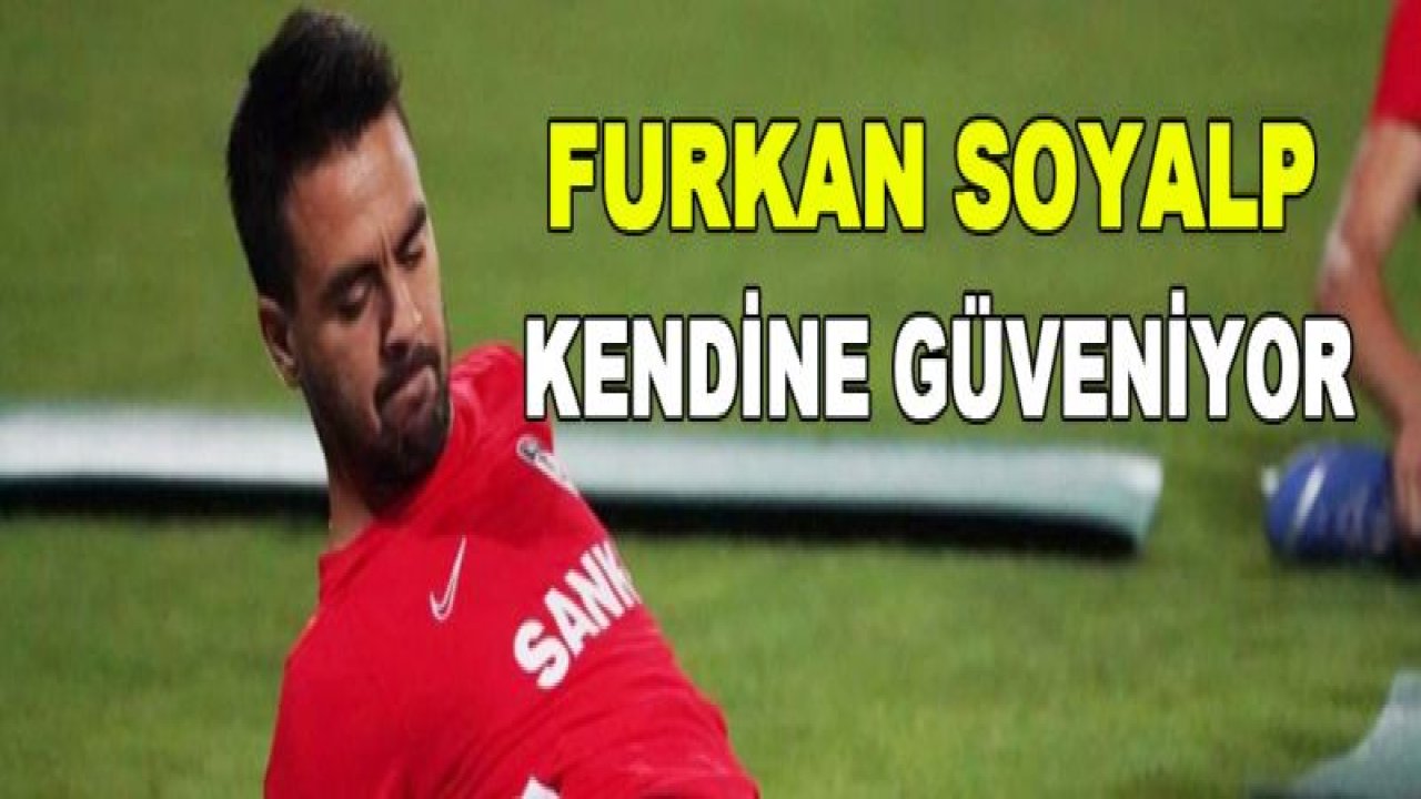 Furkan Soyalp kendine güveniyor