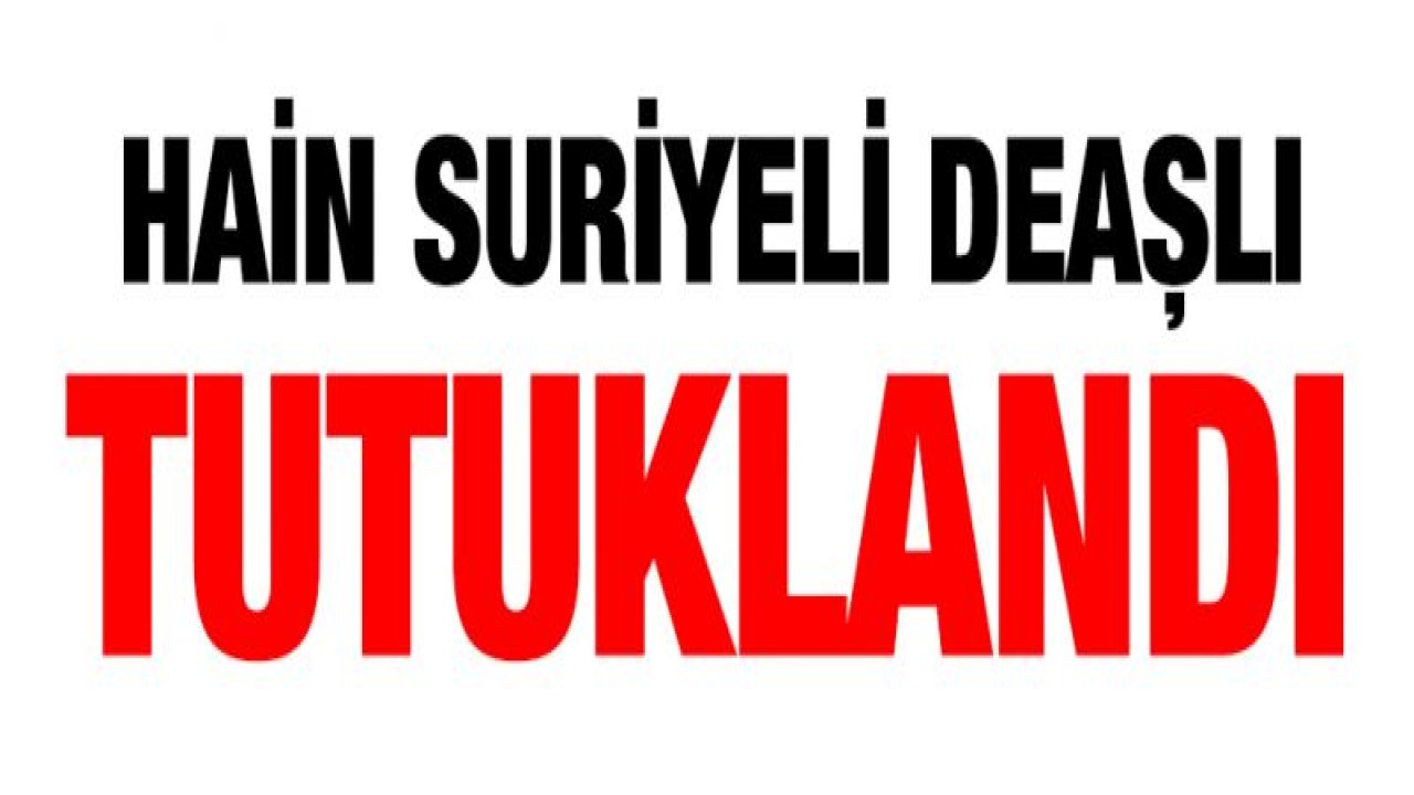 O DEAŞ'lı tutuklandı