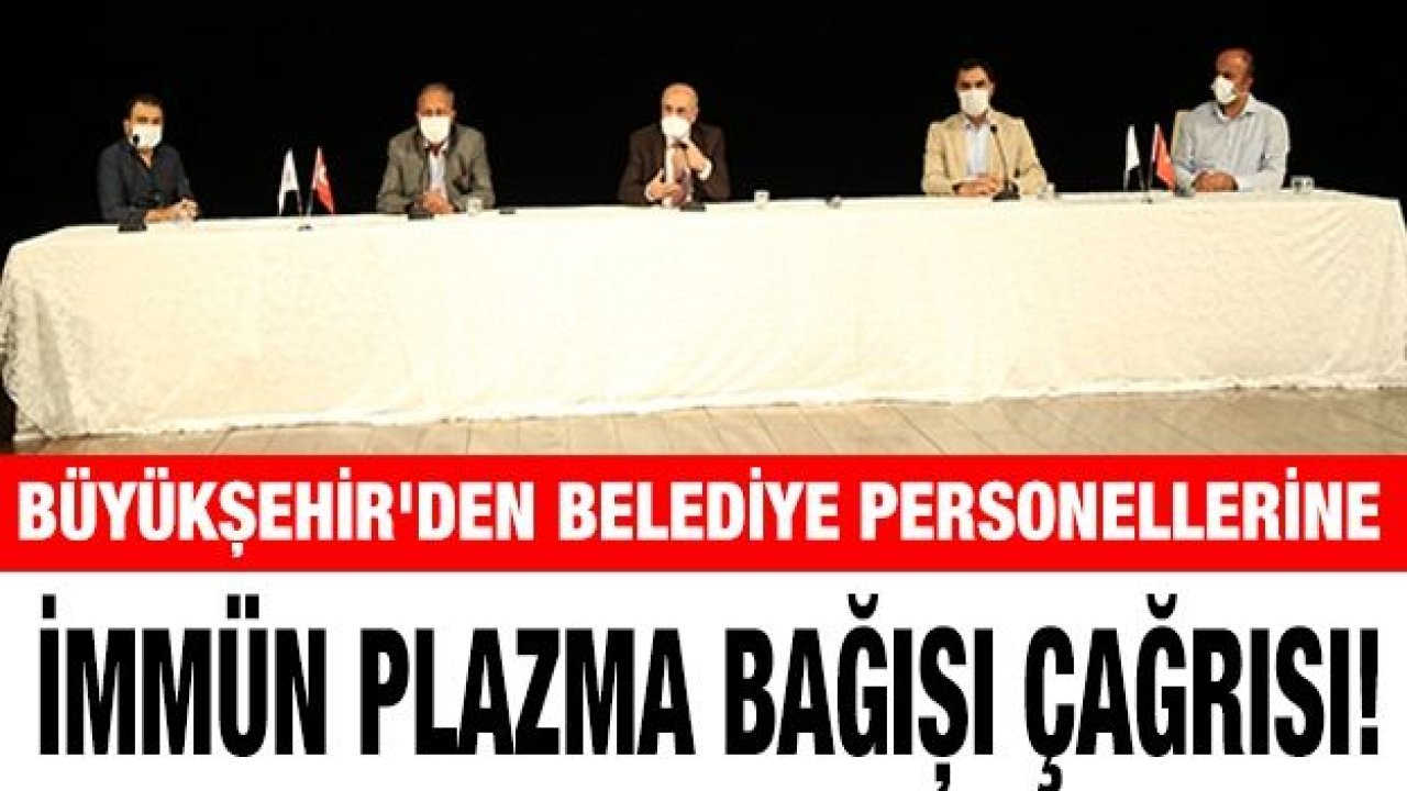 BÜYÜKŞEHİR’DEN BELEDİYE PERSONELLERİNE İMMÜN PLAZMA BAĞIŞI ÇAĞRISI!