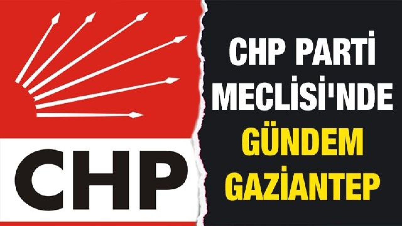 CHP Parti Meclisi'nde Gündem Gaziantep