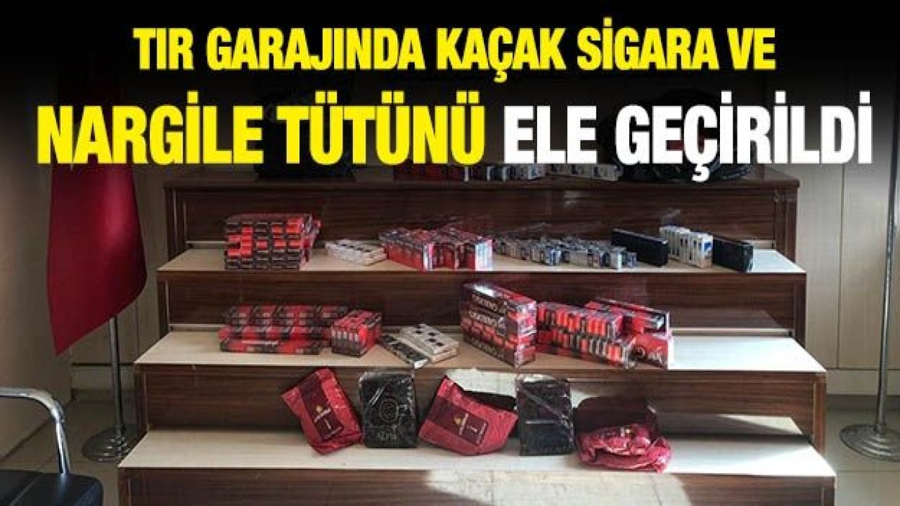 Tır garajında kaçak sigara ve nargile tütünü ele geçirildi