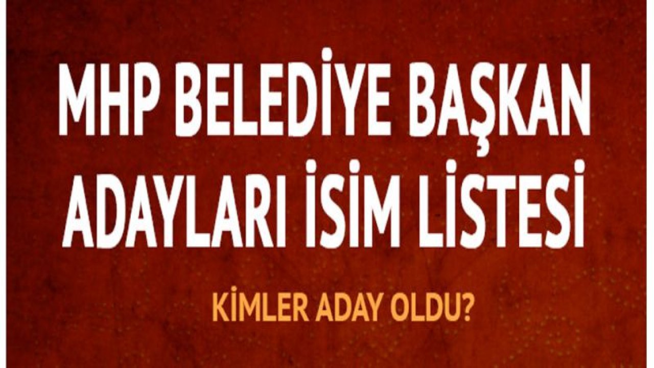 MHP 152 belediye başkan adayını açıkladı! İşte o isimler