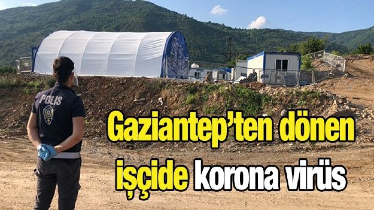 Gaziantep’ten dönen işçide korona virüs