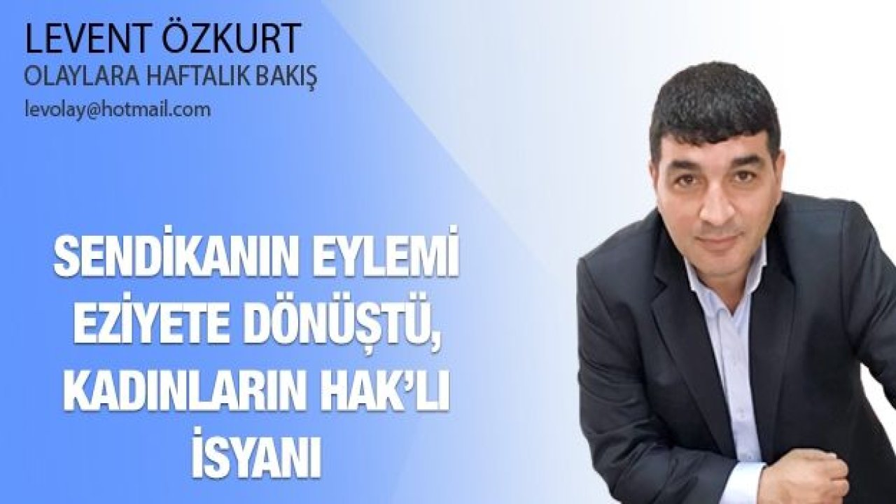 Sendikanın eylemi EZİYETE dönüştü, Kadınların HAK’lı İsyanı