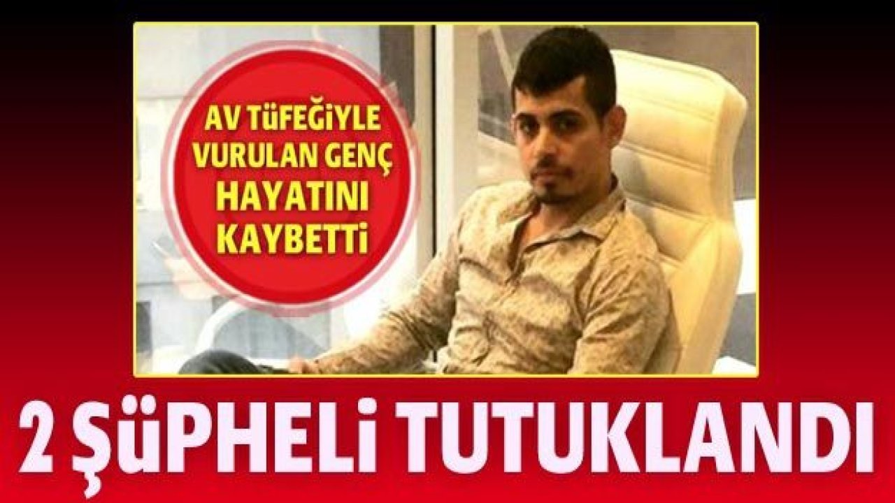 Gaziantep'te tüfekle vurulan kişinin ölümüne ilişkin 2 şüpheli tutuklandı