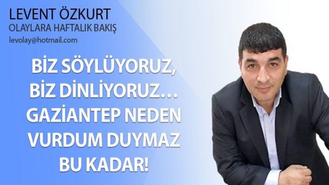 Biz söylüyoruz, biz dinliyoruz… Gaziantep neden vurdum duymaz bu kadar!