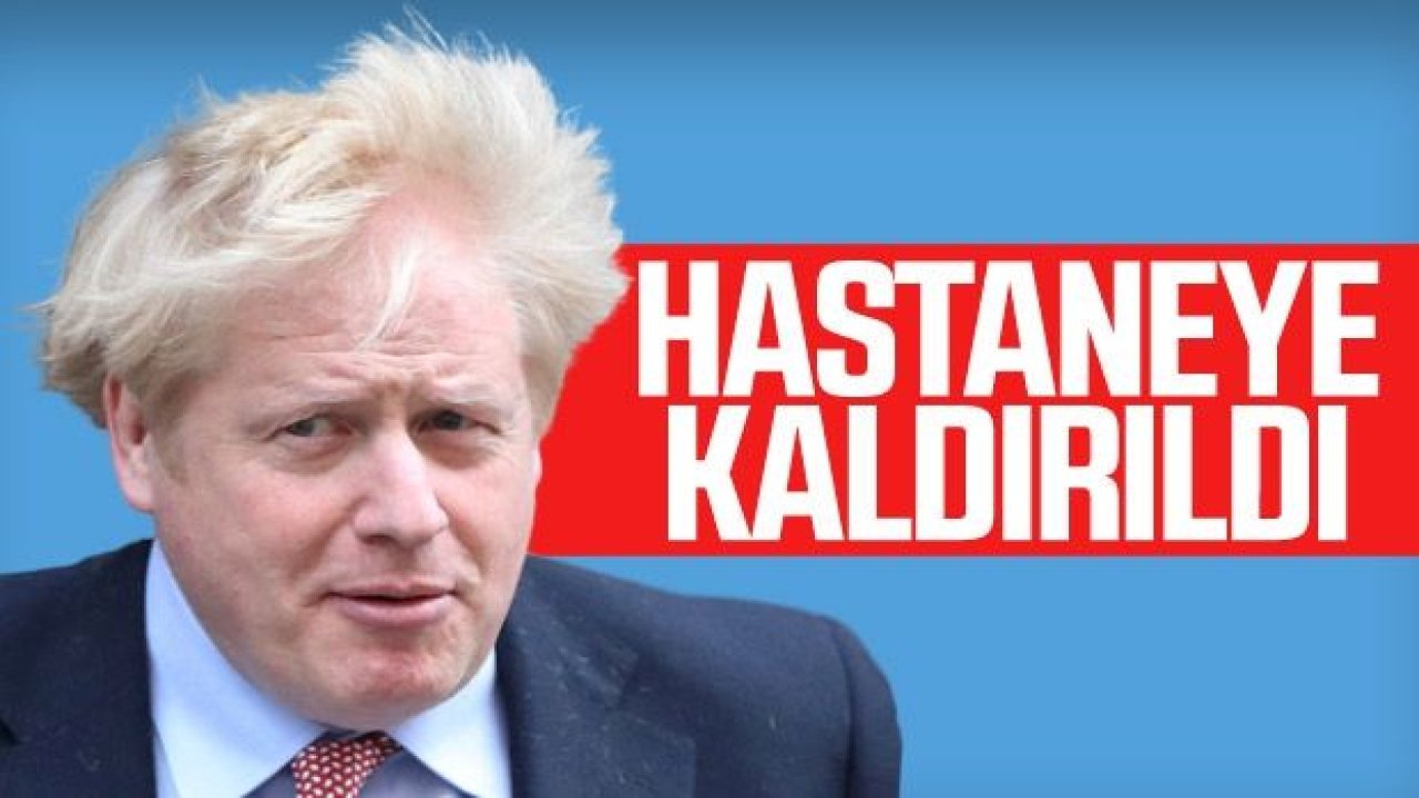 İngiltere Başbakanı Boris Johnson hastaneye kaldırıldı