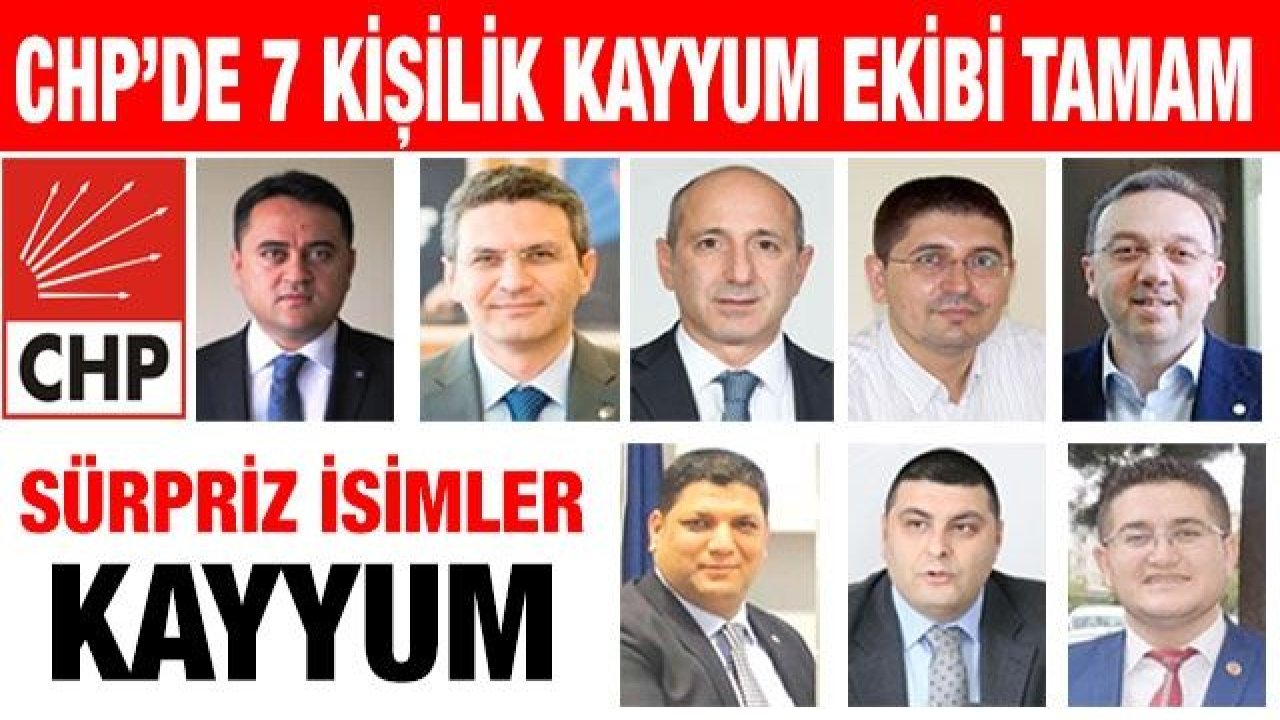 CHP’de 7 kişilik kayyum ekibi tamam,  Sürpriz isimler kayyum