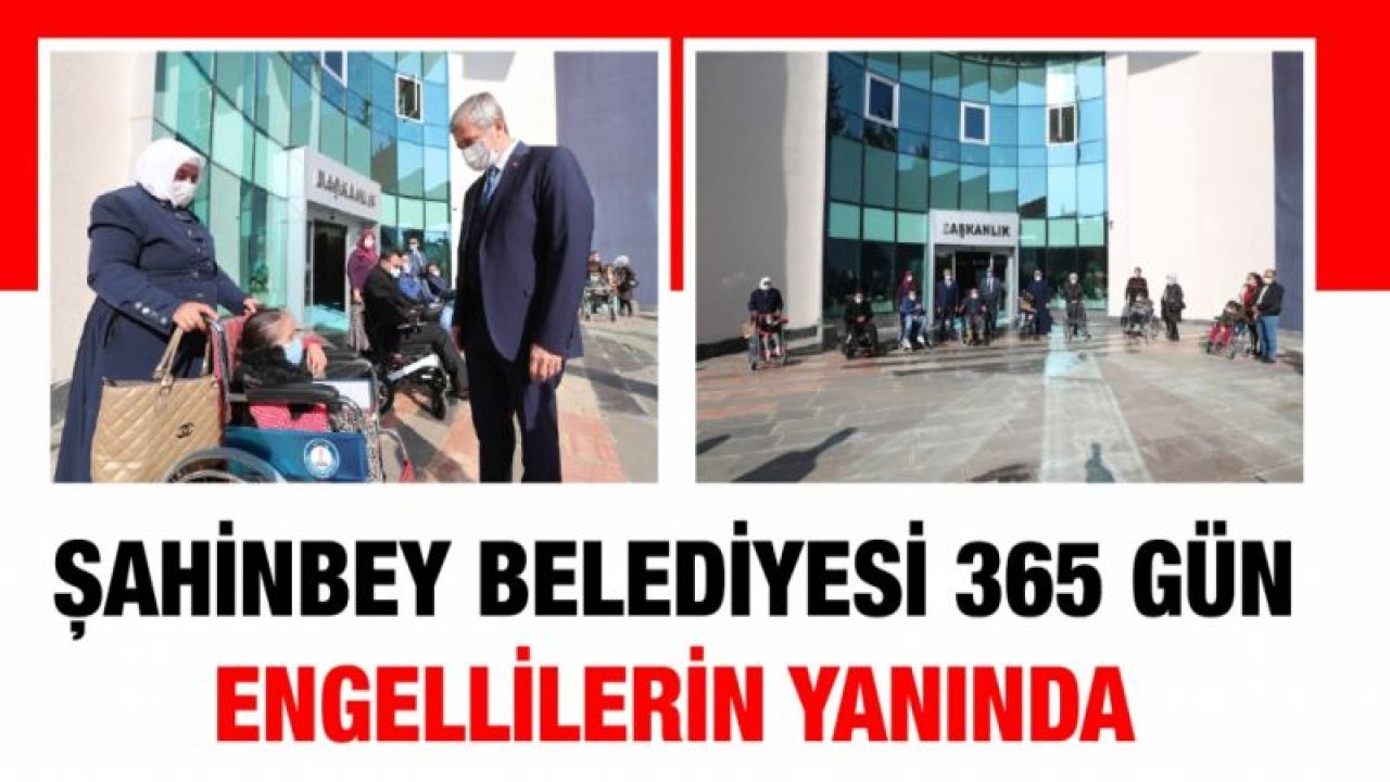 ŞAHİNBEY BELEDİYESİ 365 GÜN ENGELLİLERİN YANINDA