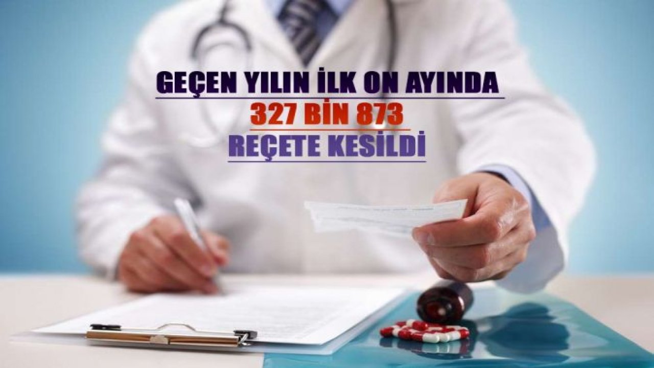 GEÇEN YILIN İLK ON AYINDA 327 BİN 873 REÇETE KESİLDİ