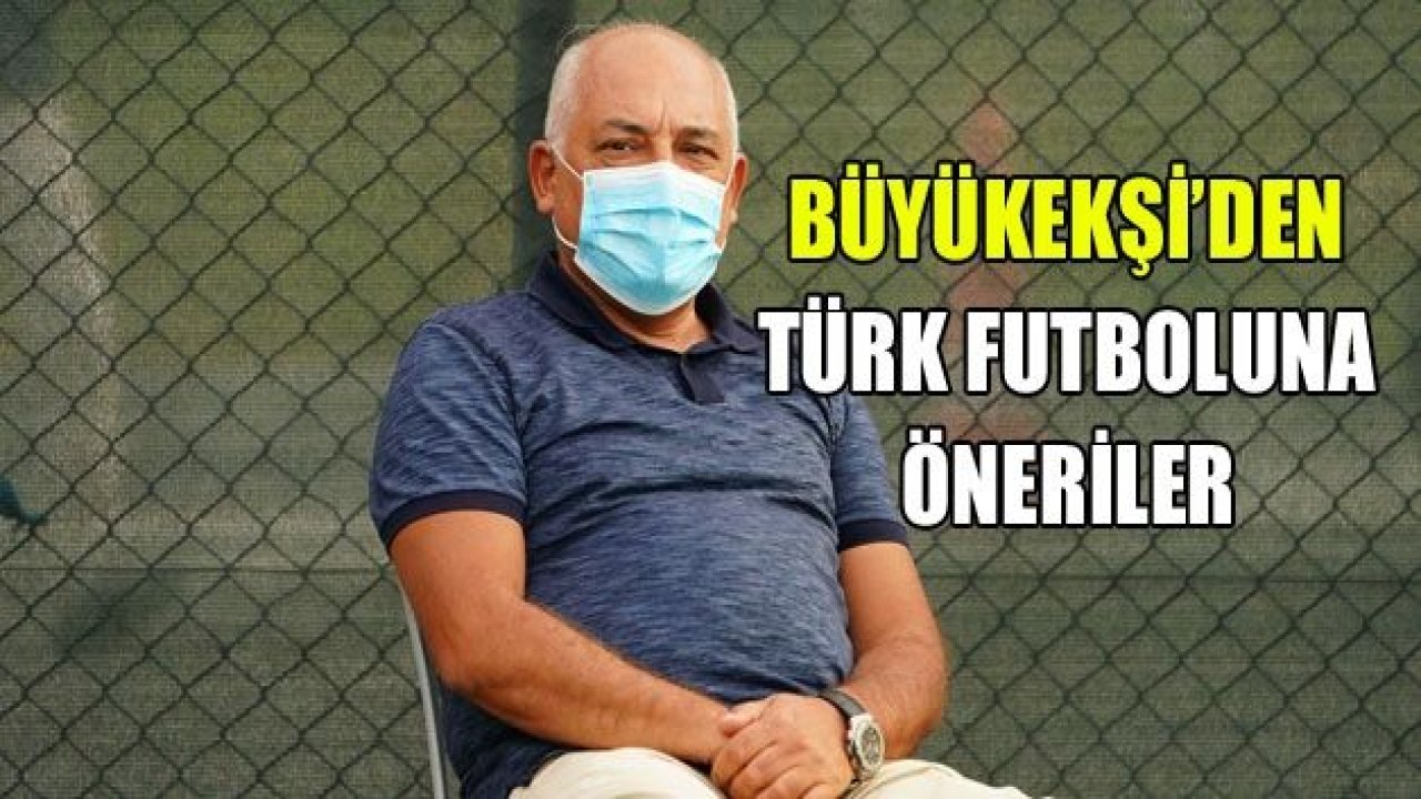 BÜYÜKEKŞİ : Türk futbolunu çok zor günler bekliyor