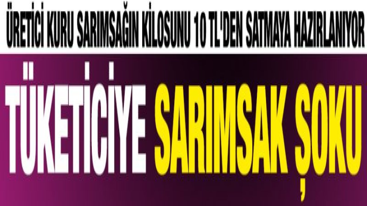 Tüketiciye sarımsak şoku