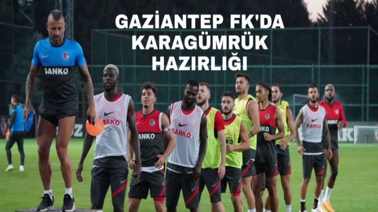 GAZİANTEP FK'DA KARAGÜMRÜK HAZIRLIĞI