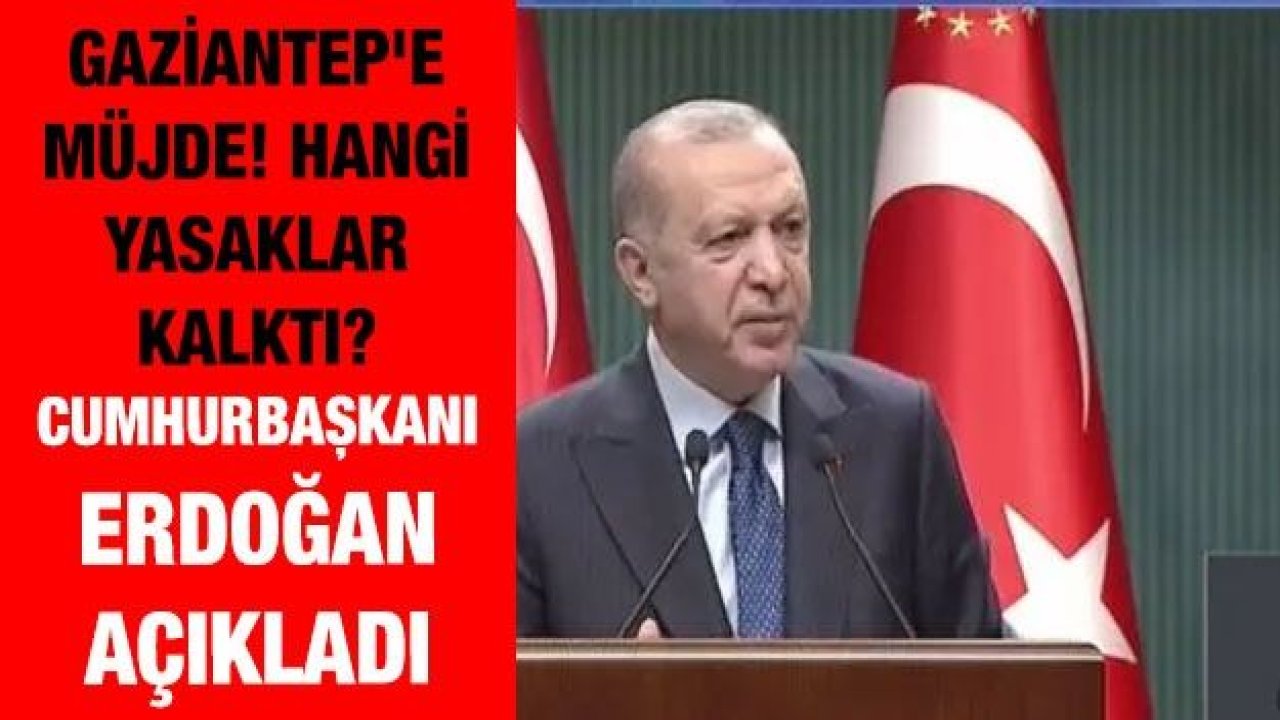 Gaziantep'e müjde! Hangi yasaklar kalktı? Cumhurbaşkanı Erdoğan açıkladı