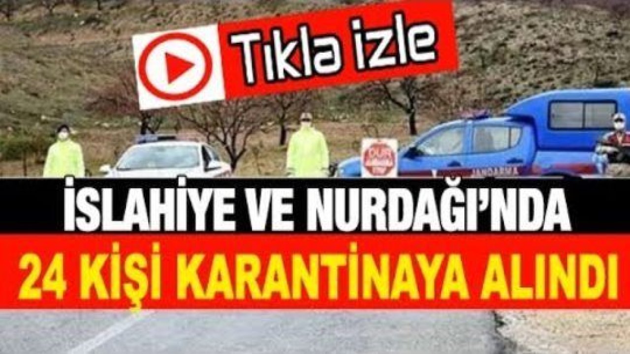 Gaziantep'in İslahiye ve Nurdağı ilçesinde 24 kişi karantinaya alındı