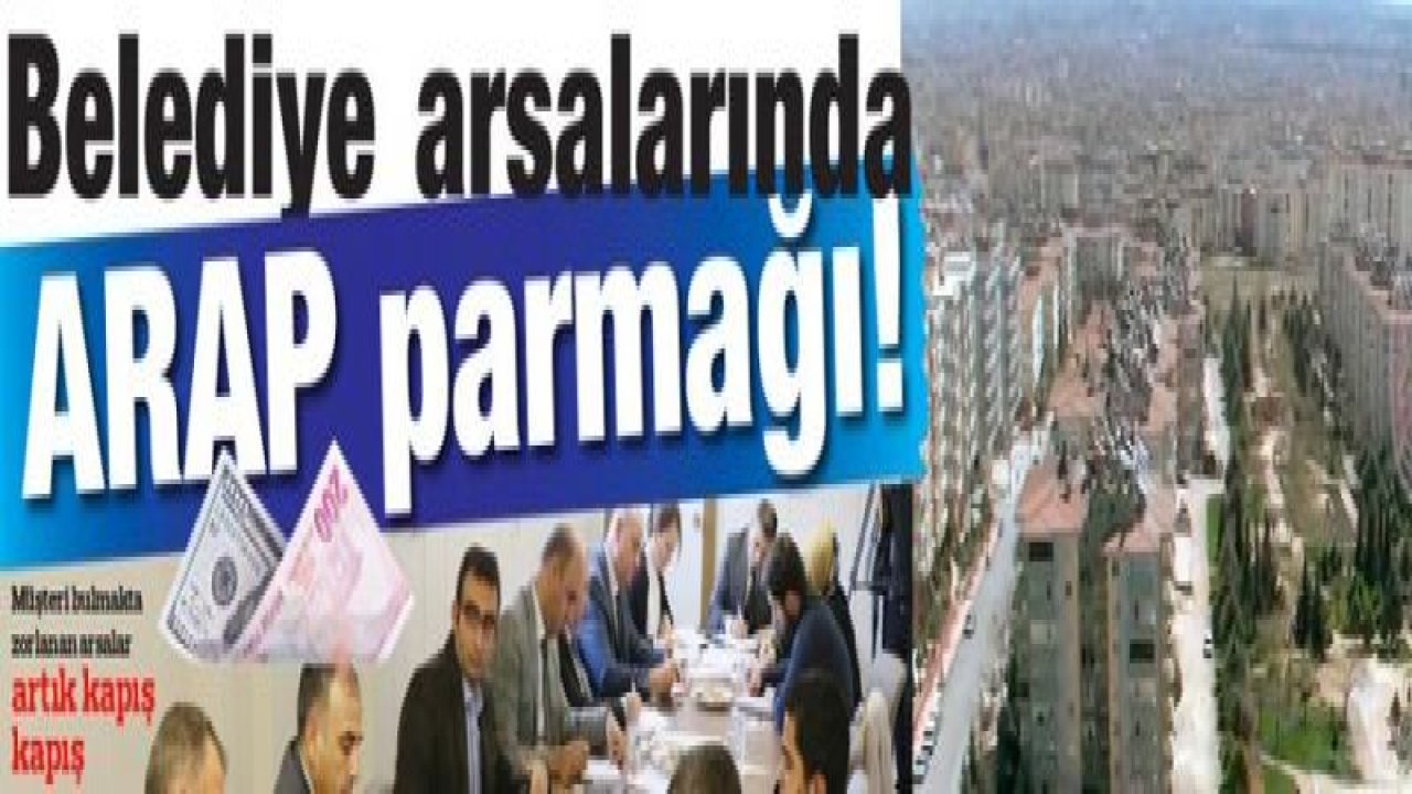 Belediye arsalarında ARAP parmağı!