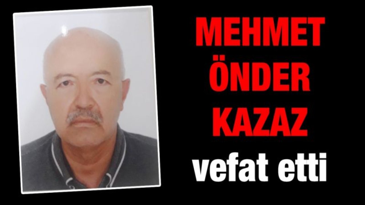 Mehmet Önder Kazaz vefat etti