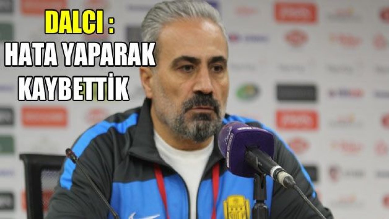 MUSTAFA DALCI : HATA YAPARAK KAYBETTİK