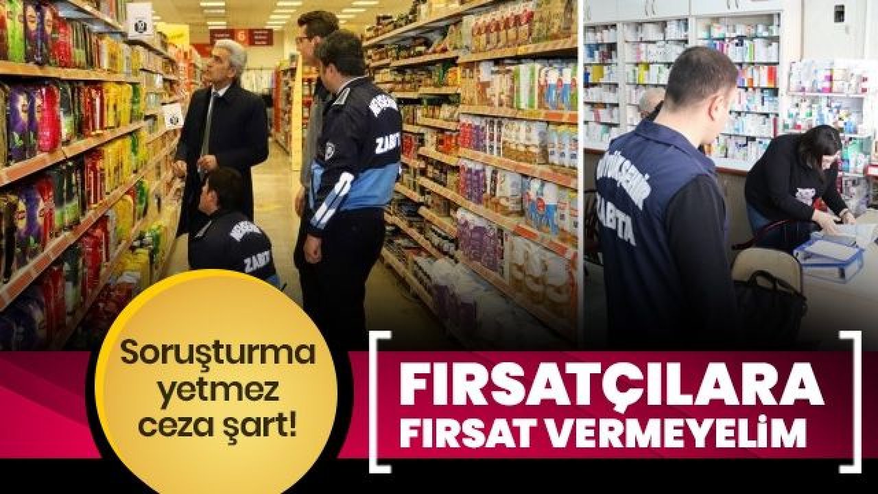 Fırsatçılara fırsat vermeyelim! Soruşturma yetmez ceza şart!