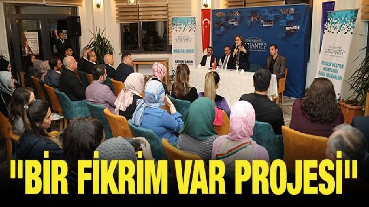 "BİR FİKRİM VAR" PROJESİ, ÜNİVERSİTELİLERLE HAYAT BULACAK!