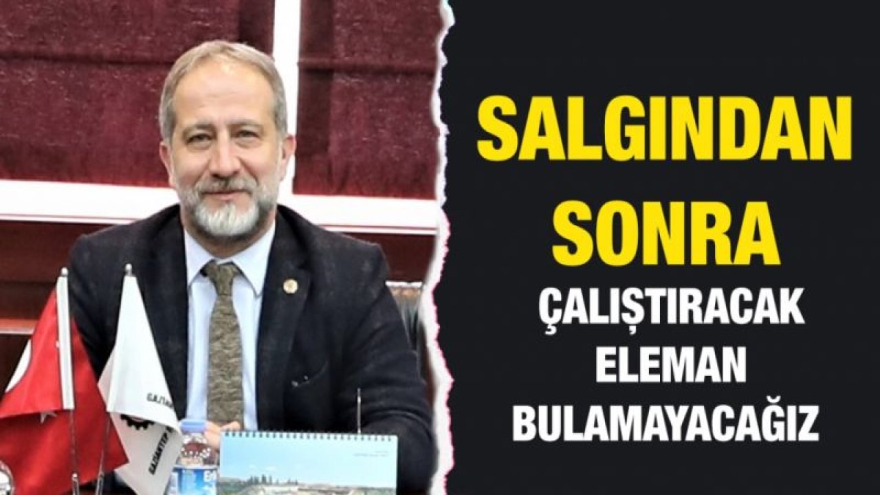 ACIOĞLU: Salgından sonra çalıştıracak eleman bulamayacağız