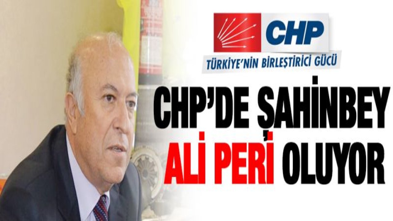 CHP'de Şahinbey Ali Peri oluyor