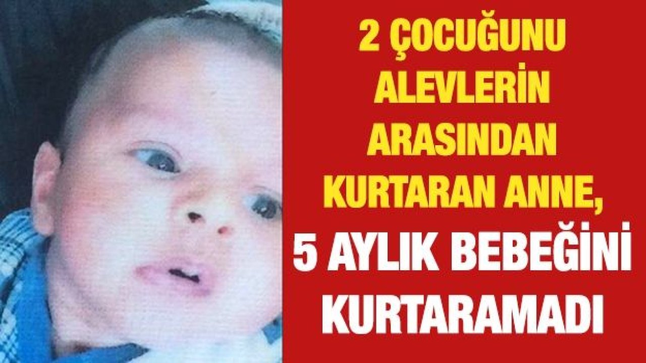 5 aylık bebek yangında öldü