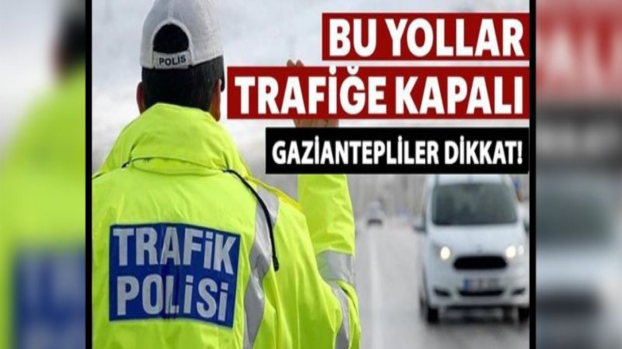 NİZİP CADDESİ İLE SAKİN SOKAK ARASI 10 GÜN TRAFİĞE KAPALI