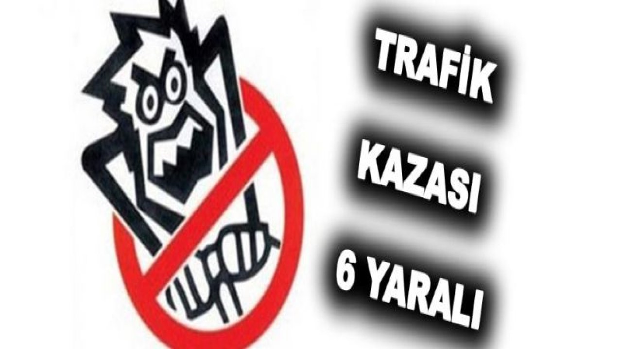 Trafik kazası: 6 yaralı