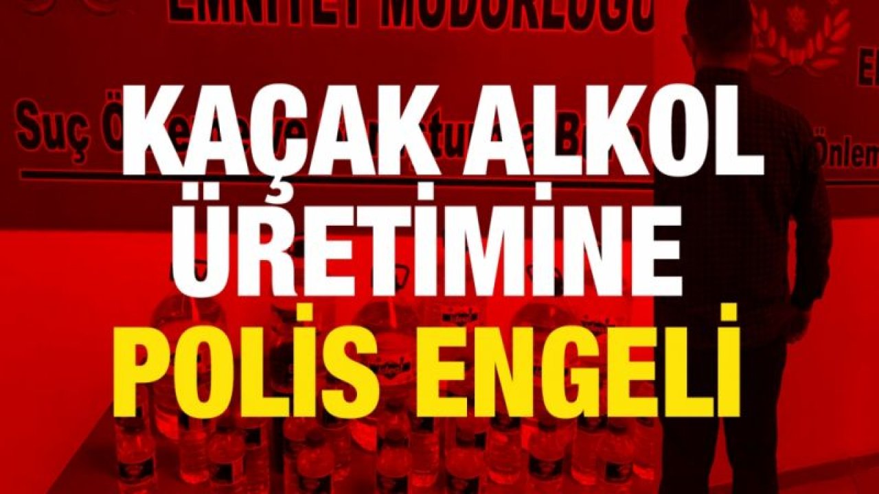 Kaçak alkol üretimine polis engeli