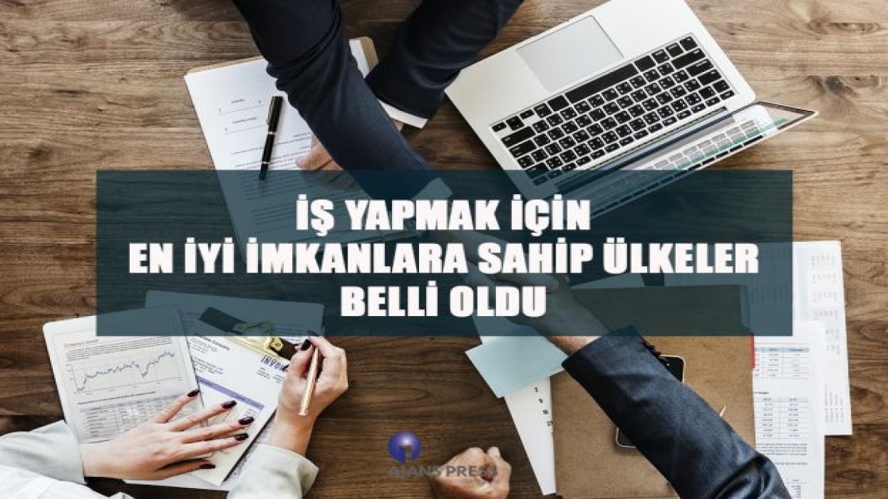 İŞ YAPMAK İÇİN EN İYİ İMKANLARA SAHİP ÜLKELER BELLİ OLDU;  TÜRKİYE 33’ÜNCÜ SIRADA